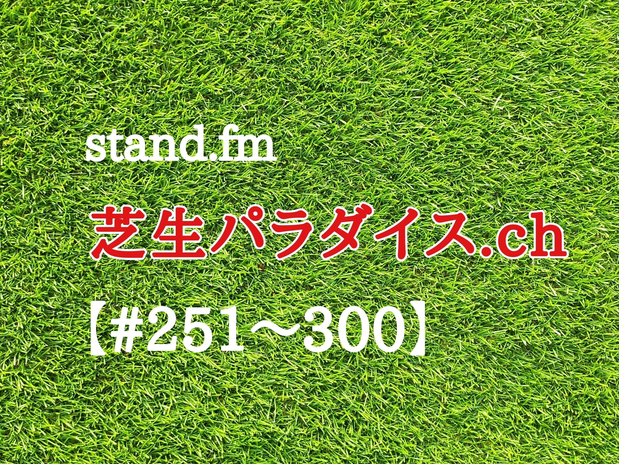 【#251〜300】stand.fm 🍀芝生パラダイス・チャンネル📻😄💕